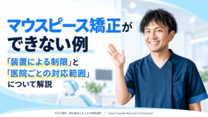 マウスピース矯正ができない例｜「装置による制限」と「医院ごとの対応範囲」について解説