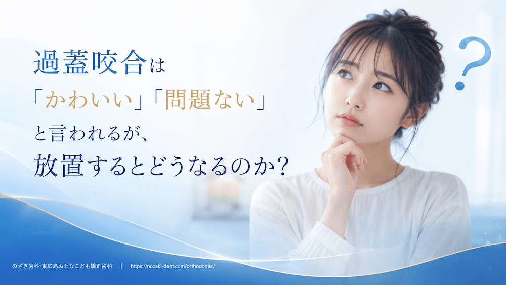 過蓋咬合は「かわいい」「問題ない」と言われるが、放置するとどうなるのか