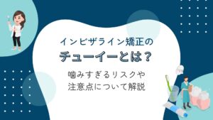 インビザライン　チューイー　噛みすぎ